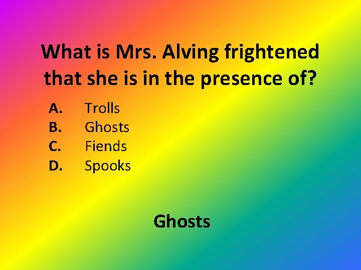 What is Mrs. Alving frightened that she is in the presence of? A. B.