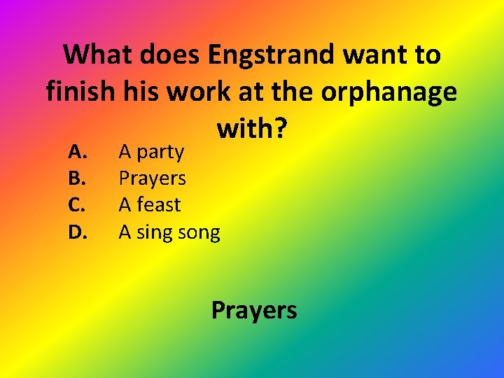 What does Engstrand want to finish his work at the orphanage with? A. B.