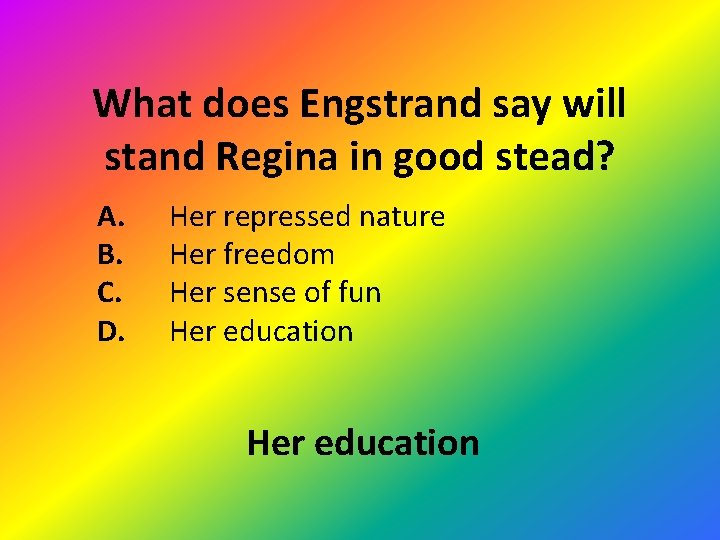 What does Engstrand say will stand Regina in good stead? A. B. C. D.