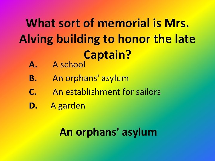 What sort of memorial is Mrs. Alving building to honor the late Captain? A.