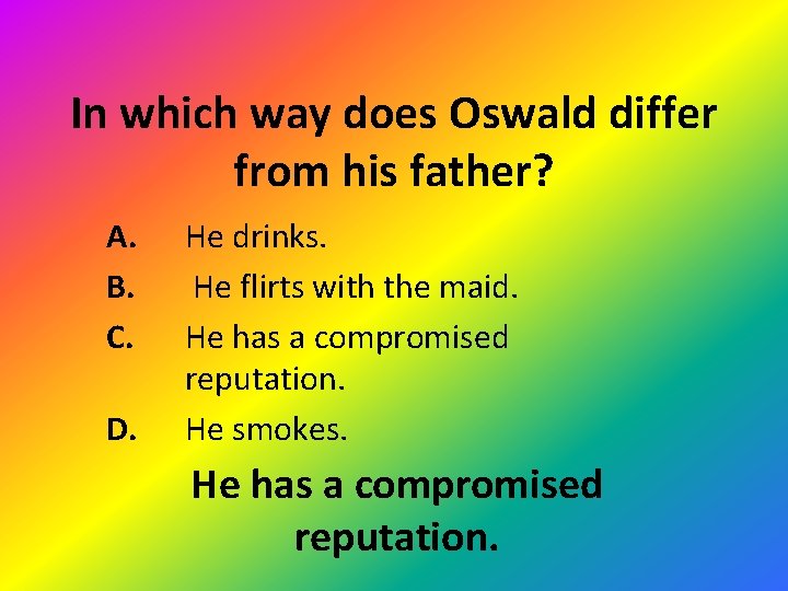 In which way does Oswald differ from his father? A. B. C. D. He