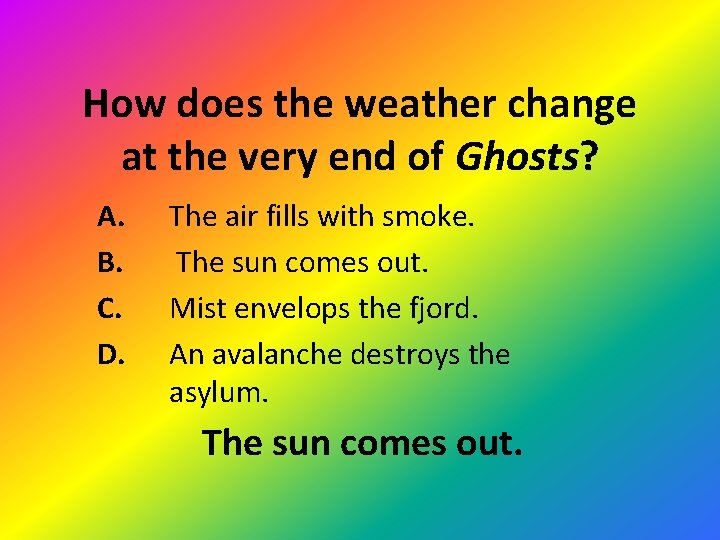 How does the weather change at the very end of Ghosts? A. B. C.