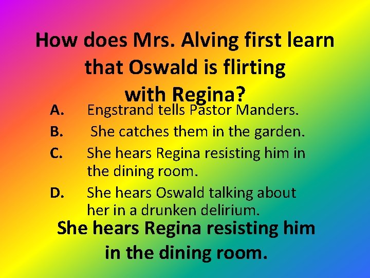 How does Mrs. Alving first learn that Oswald is flirting with Regina? A. B.