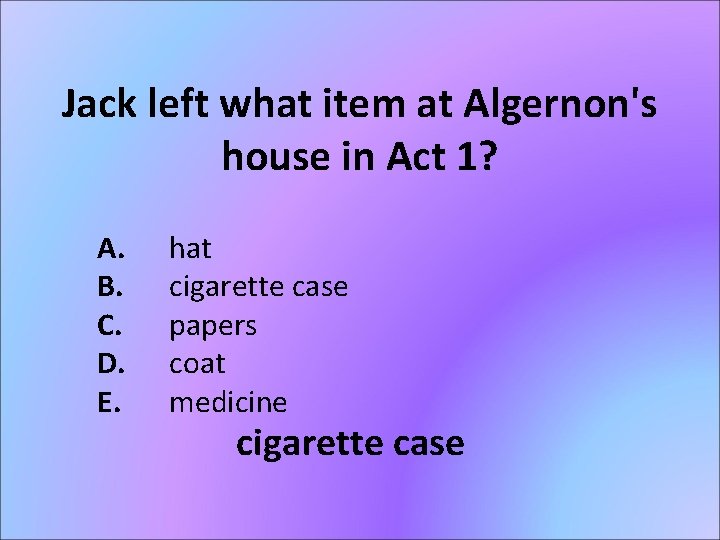 Jack left what item at Algernon's house in Act 1? A. B. C. D.