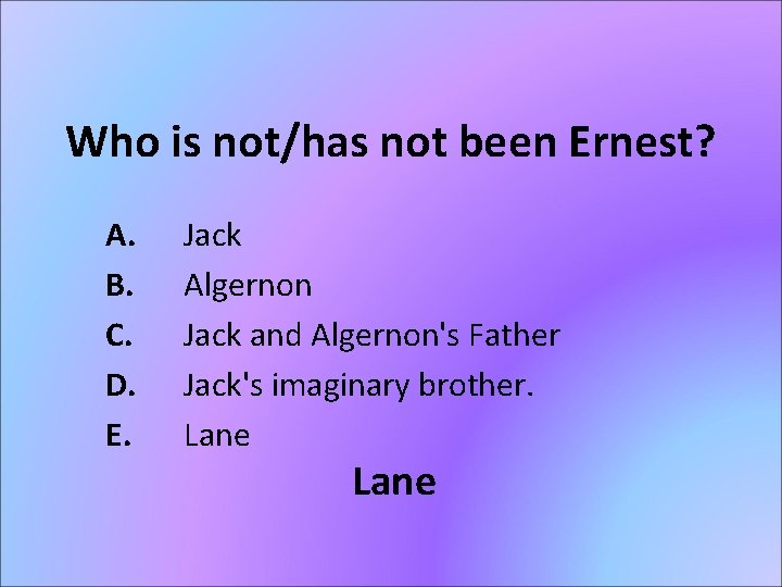 Who is not/has not been Ernest? A. B. C. D. E. Jack Algernon Jack