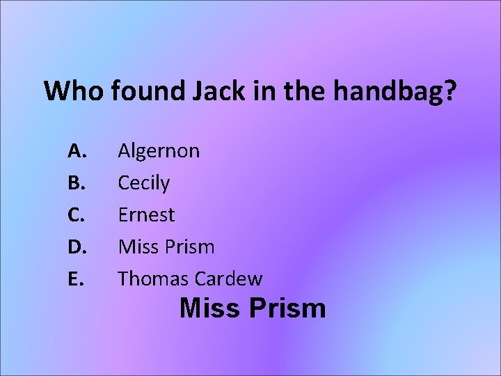 Who found Jack in the handbag? A. B. C. D. E. Algernon Cecily Ernest
