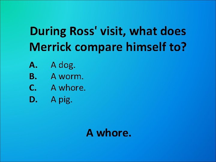 During Ross' visit, what does Merrick compare himself to? A. B. C. D. A