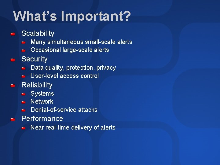 What’s Important? Scalability Many simultaneous small-scale alerts Occasional large-scale alerts Security Data quality, protection,