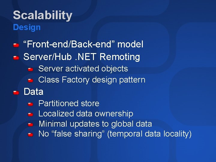 Scalability Design “Front-end/Back-end” model Server/Hub. NET Remoting Server activated objects Class Factory design pattern