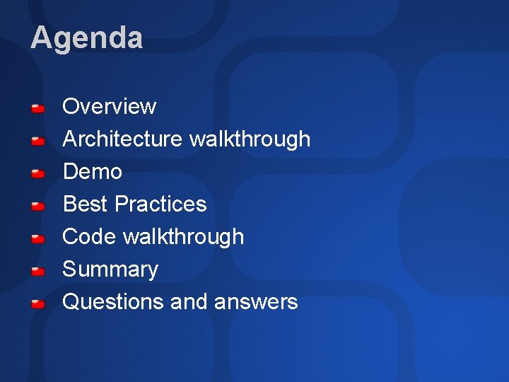 Agenda Overview Architecture walkthrough Demo Best Practices Code walkthrough Summary Questions and answers 