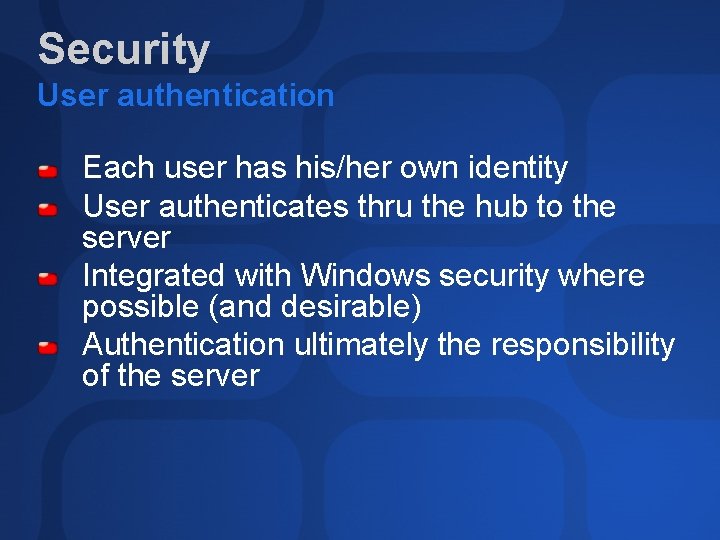 Security User authentication Each user has his/her own identity User authenticates thru the hub