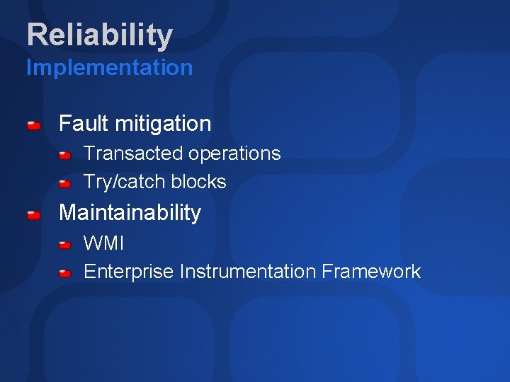 Reliability Implementation Fault mitigation Transacted operations Try/catch blocks Maintainability WMI Enterprise Instrumentation Framework 