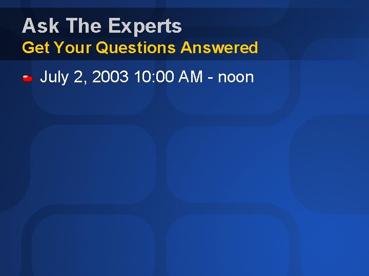 Ask The Experts Get Your Questions Answered July 2, 2003 10: 00 AM -