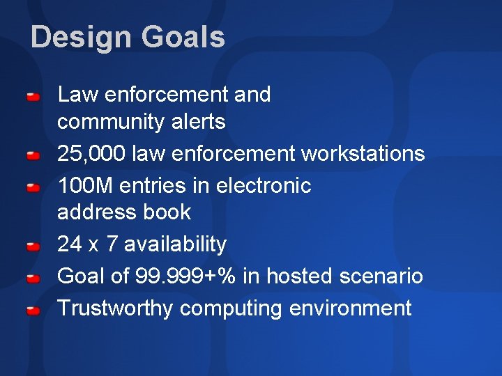 Design Goals Law enforcement and community alerts 25, 000 law enforcement workstations 100 M