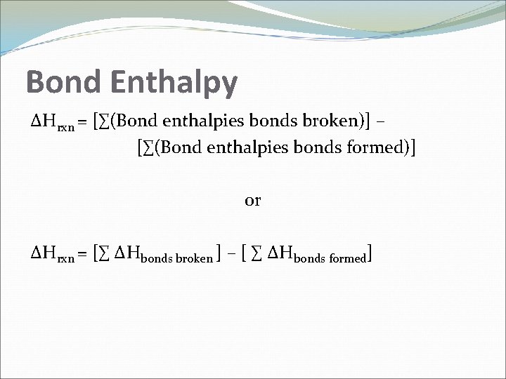 Bond Enthalpy ΔHrxn = [∑(Bond enthalpies bonds broken)] – [∑(Bond enthalpies bonds formed)] or