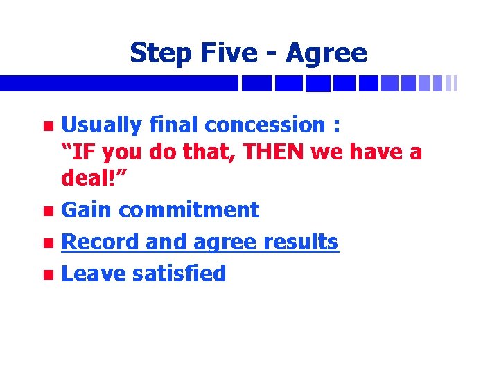 Step Five - Agree Usually final concession : “IF you do that, THEN we
