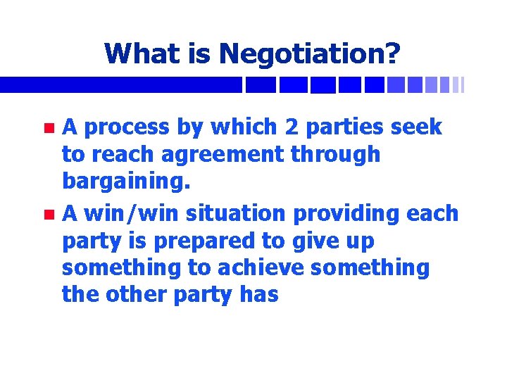 What is Negotiation? A process by which 2 parties seek to reach agreement through