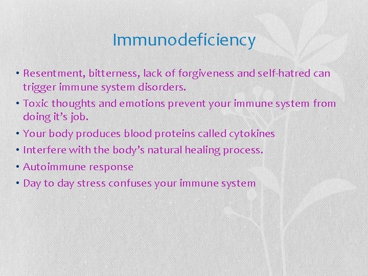 Immunodeficiency • Resentment, bitterness, lack of forgiveness and self-hatred can trigger immune system disorders.