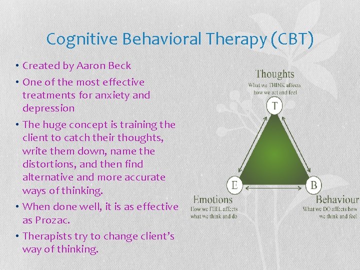 Cognitive Behavioral Therapy (CBT) • Created by Aaron Beck • One of the most