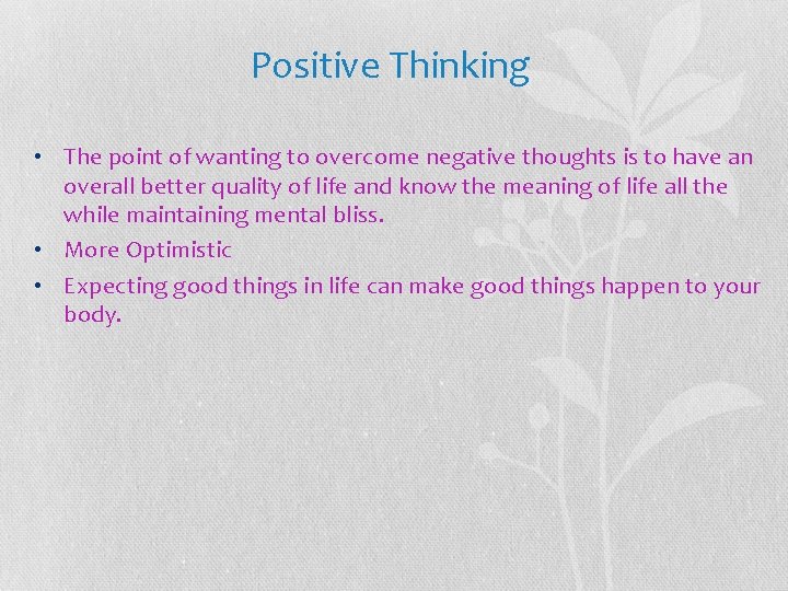 Positive Thinking • The point of wanting to overcome negative thoughts is to have