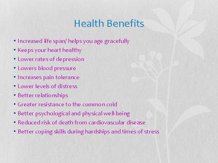 Health Benefits • • • Increased life span/ helps you age gracefully Keeps your