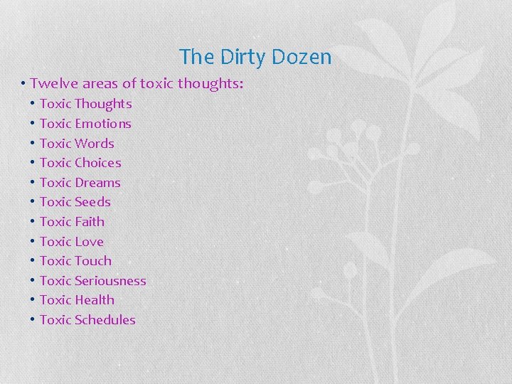 The Dirty Dozen • Twelve areas of toxic thoughts: • • • Toxic Thoughts