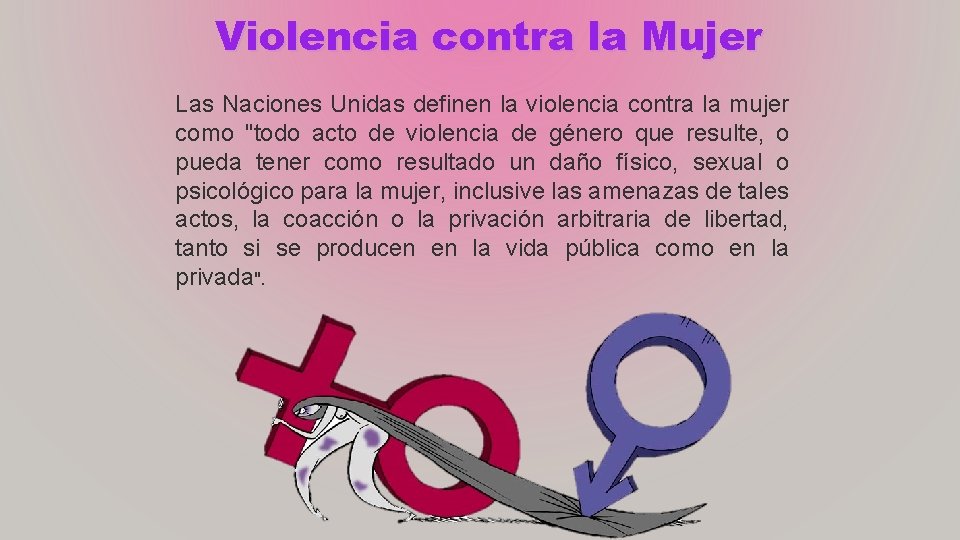 Violencia contra la Mujer Las Naciones Unidas definen la violencia contra la mujer como