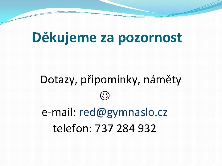 Děkujeme za pozornost Dotazy, připomínky, náměty e-mail: red@gymnaslo. cz telefon: 737 284 932 