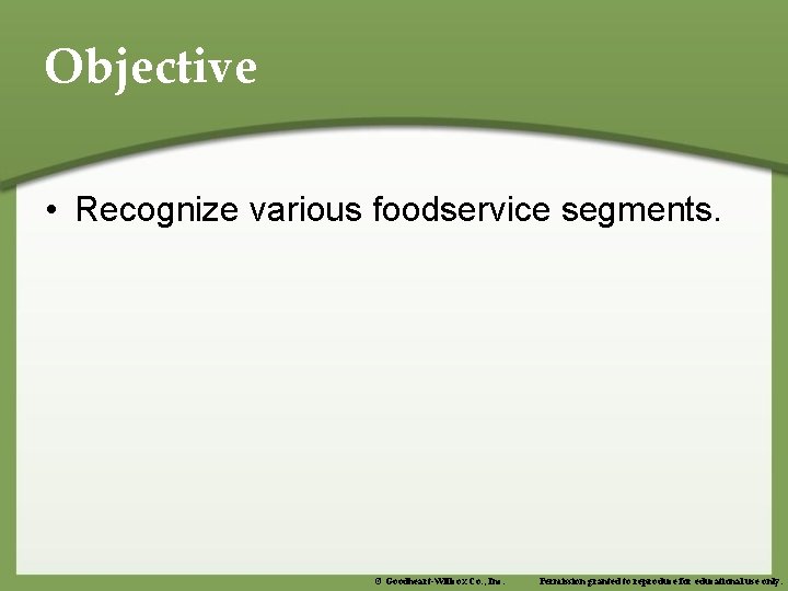 Objective • Recognize various foodservice segments. © Goodheart-Willcox Co. , Inc. Permission granted to