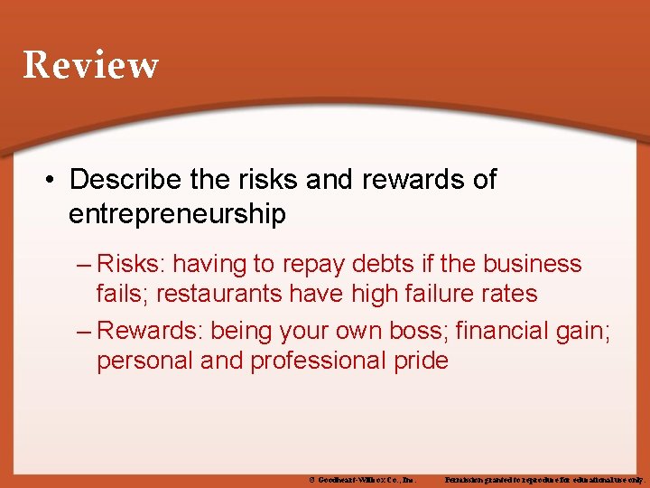 Review • Describe the risks and rewards of entrepreneurship – Risks: having to repay