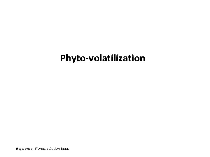 Phyto-volatilization Reference: Bioremediation book 