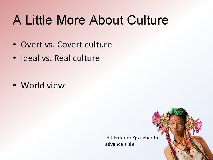 A Little More About Culture • Overt vs. Covert culture • Ideal vs. Real