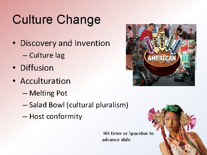 Culture Change • Discovery and Invention – Culture lag • Diffusion • Acculturation –