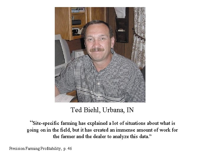 Ted Biehl, Urbana, IN “Site-specific farming has explained a lot of situations about what