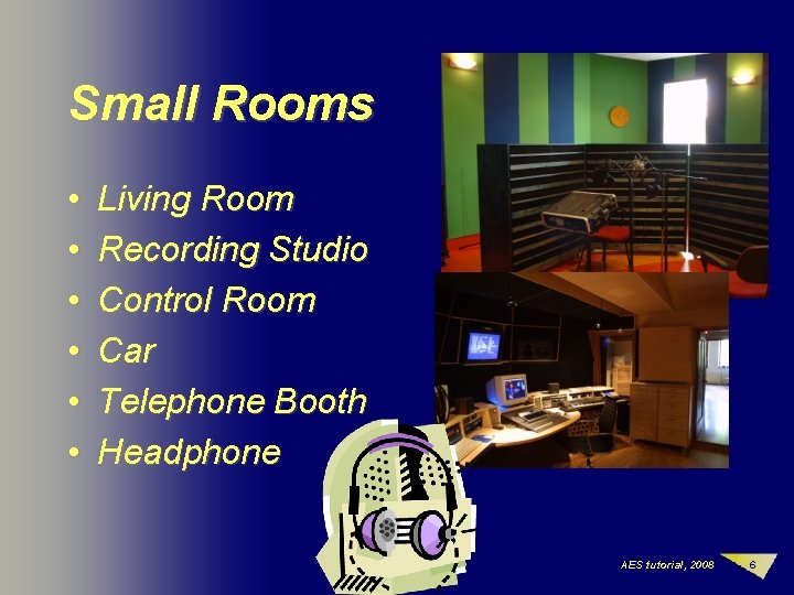 Small Rooms • • • Living Room Recording Studio Control Room Car Telephone Booth