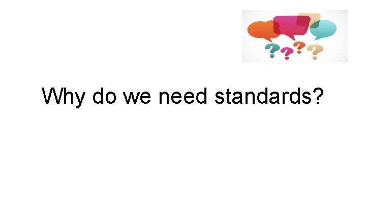 Why do we need standards? 