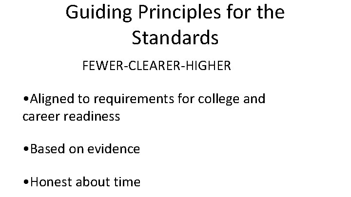 Guiding Principles for the Standards FEWER-CLEARER-HIGHER • Aligned to requirements for college and career