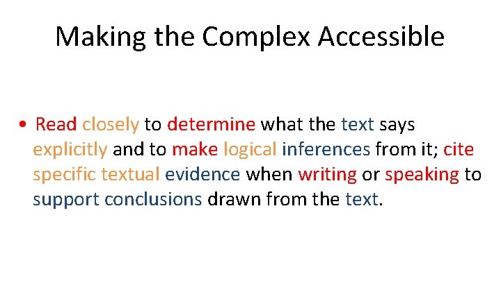 Making the Complex Accessible • Read closely to determine what the text says explicitly