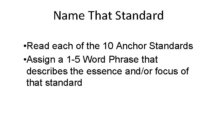 Name That Standard • Read each of the 10 Anchor Standards • Assign a