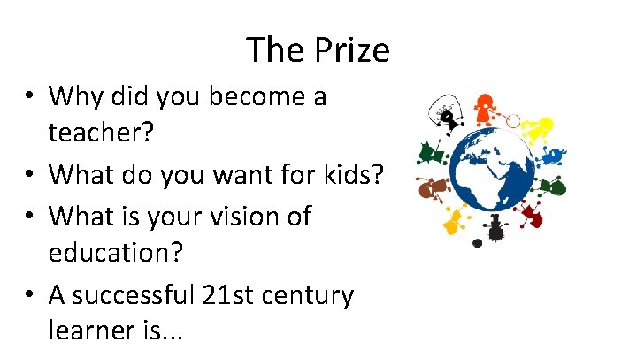 The Prize • Why did you become a teacher? • What do you want
