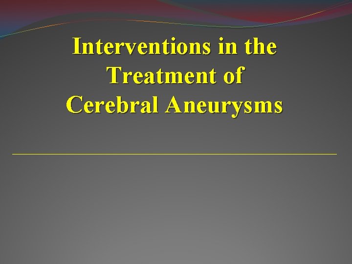 Interventions in the Treatment of Cerebral Aneurysms 