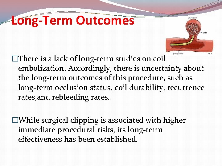 Long-Term Outcomes �There is a lack of long-term studies on coil embolization. Accordingly, there