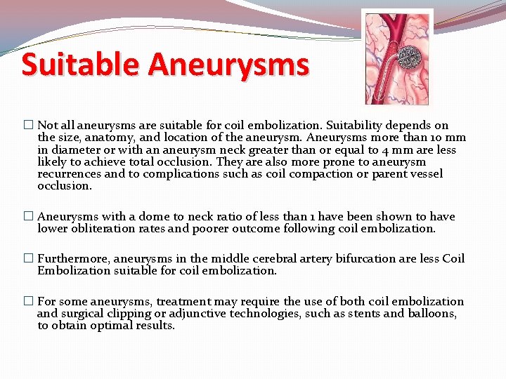 Suitable Aneurysms � Not all aneurysms are suitable for coil embolization. Suitability depends on