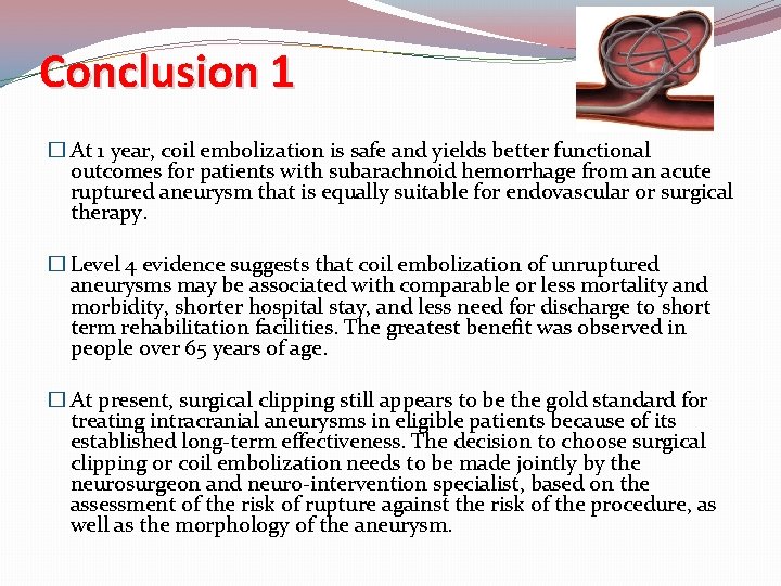 Conclusion 1 � At 1 year, coil embolization is safe and yields better functional