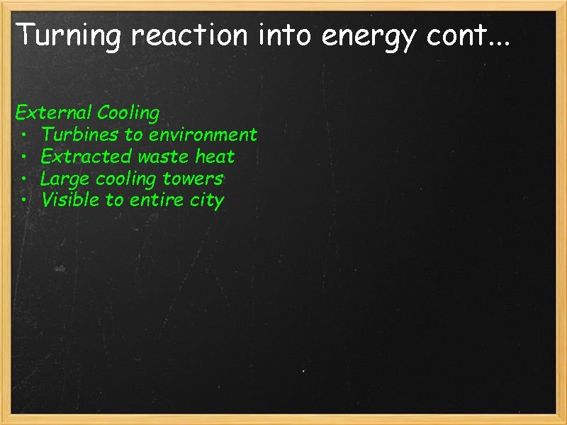 Turning reaction into energy cont. . . External Cooling • Turbines to environment •