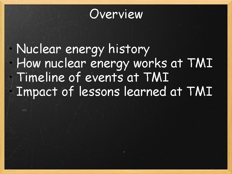 Overview • Nuclear energy history • How nuclear energy works at TMI • Timeline