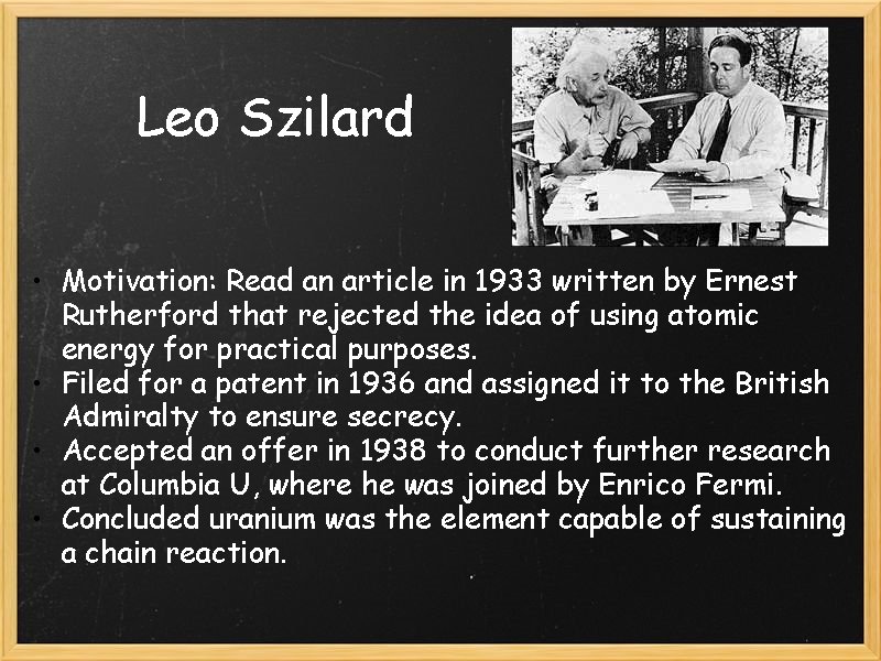 Leo Szilard • Motivation: Read an article in 1933 written by Ernest Rutherford that