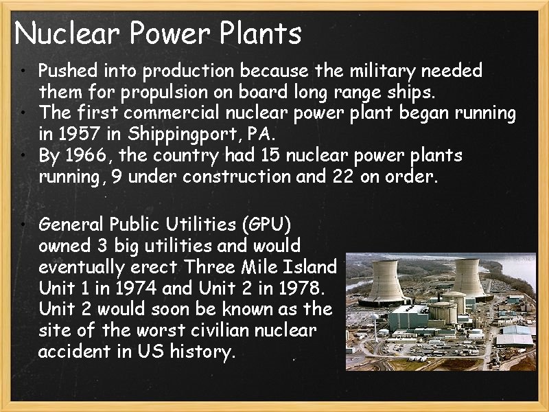 Nuclear Power Plants • Pushed into production because the military needed them for propulsion