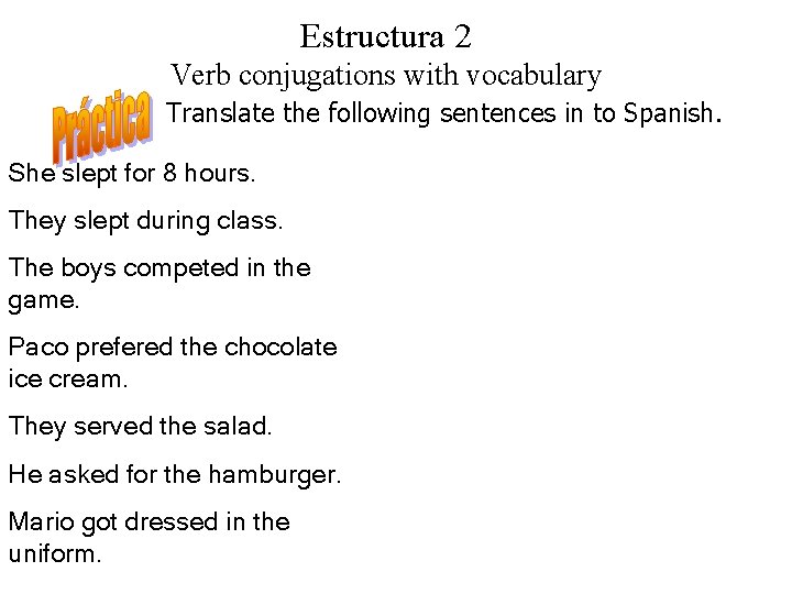 Estructura 2 Verb conjugations with vocabulary Translate the following sentences in to Spanish. She