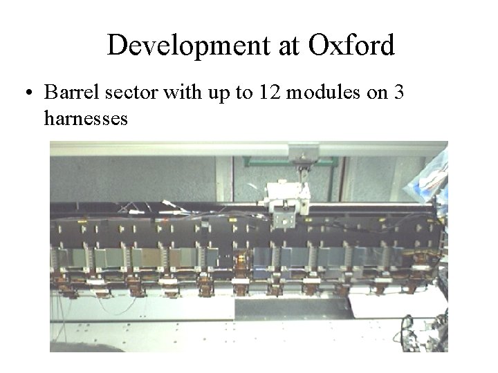 Development at Oxford • Barrel sector with up to 12 modules on 3 harnesses